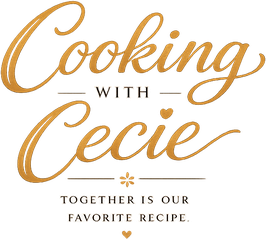 Cooking with Cecie — Together is our favorite recipe.